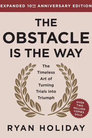 The Obstacle Is the Way: The Timeless Art of Turning Trials into Triumph